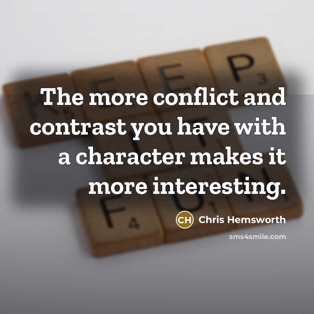 “The more conflict and contrast you have with a character…” quote by Chris Hemsworth