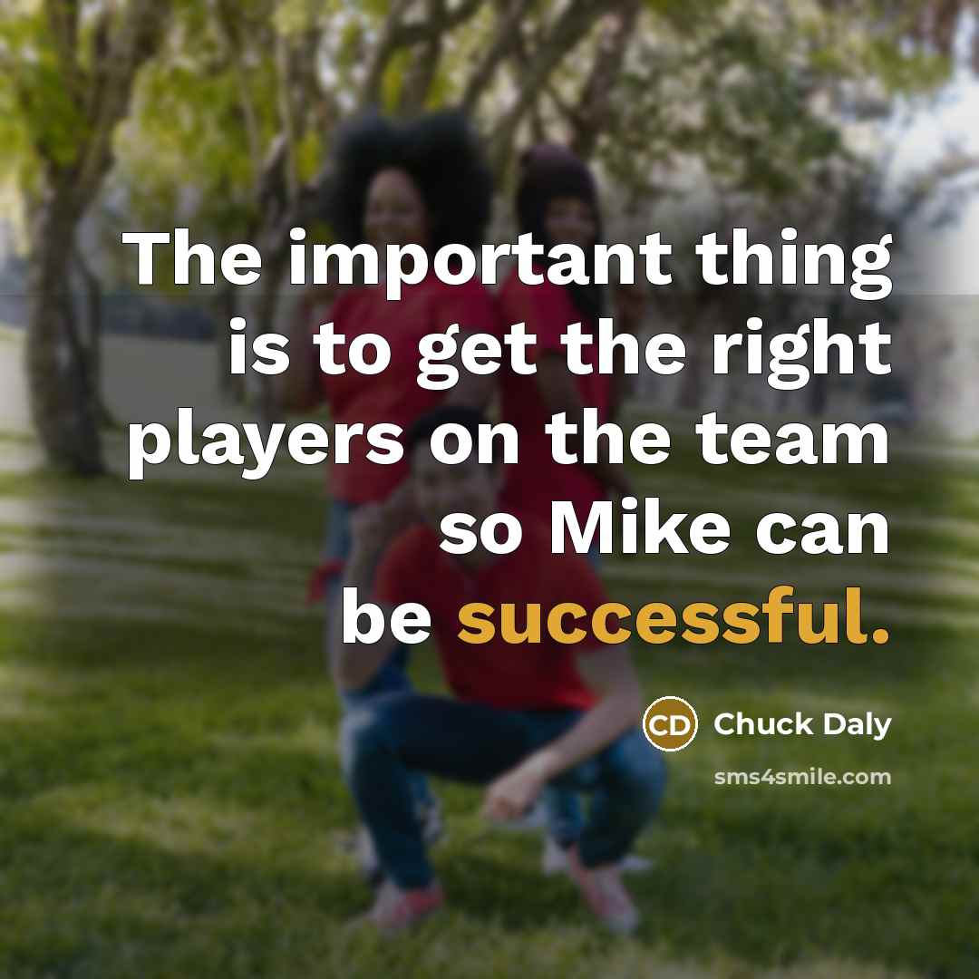 “The important thing is to get the right players on…” quote by Chuck Daly