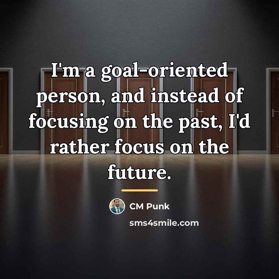 “I'm a goal-oriented person, and instead of focusing on the…” quote by CM Punk