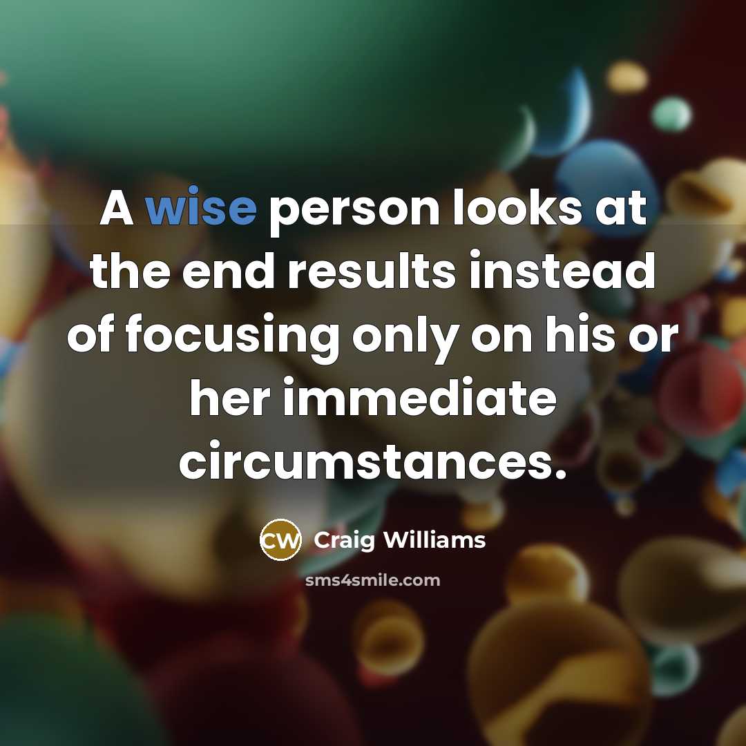 “A wise person looks at the end results instead of…” quote by Craig Williams