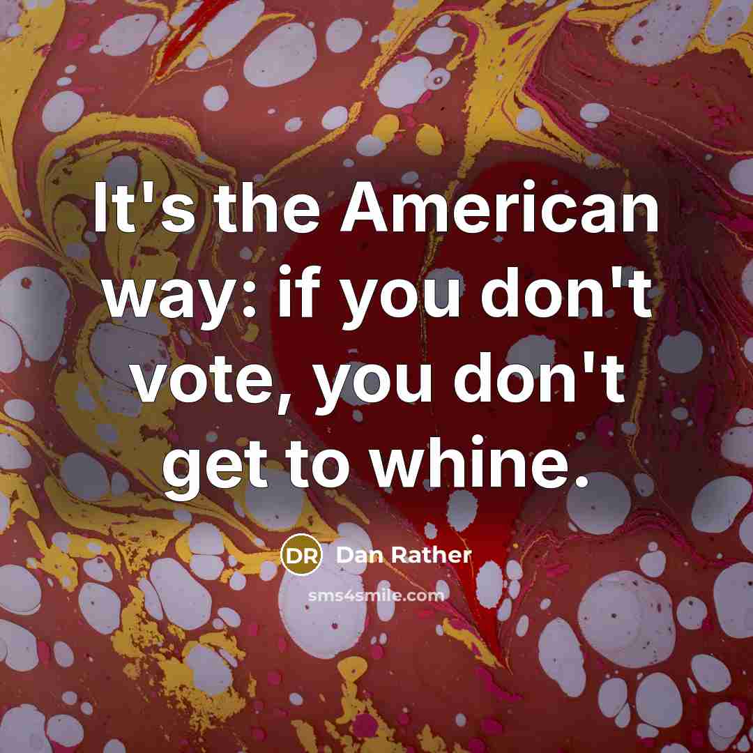 “It's the American way: if you don't vote, you don't…” quote by Dan Rather