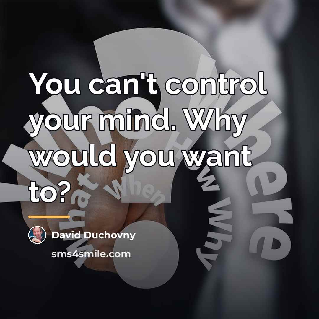“You can't control your mind. Why would you want to?…” quote by David Duchovny