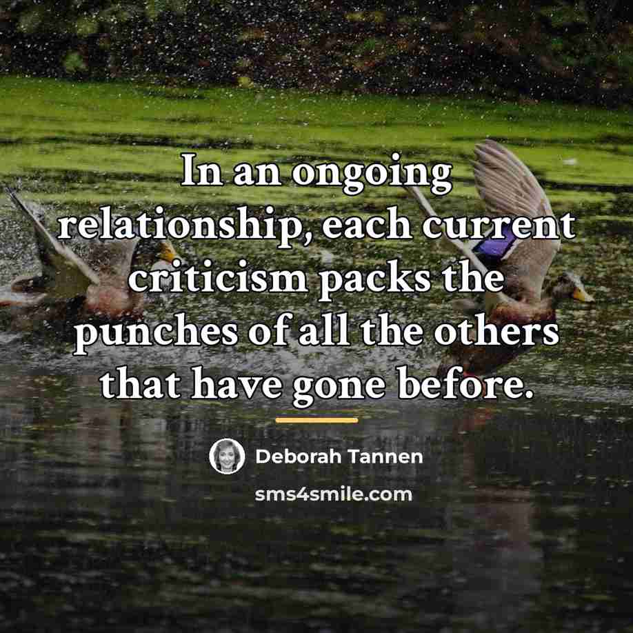 “In an ongoing relationship, each current criticism packs the punches…” quote by Deborah Tannen