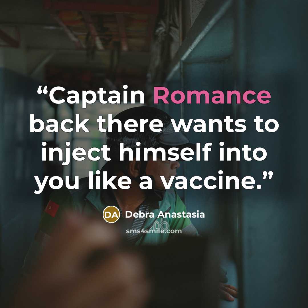 “Captain Romance back there wants to inject himself into you like a vaccine.” quote by Debra Anastasia