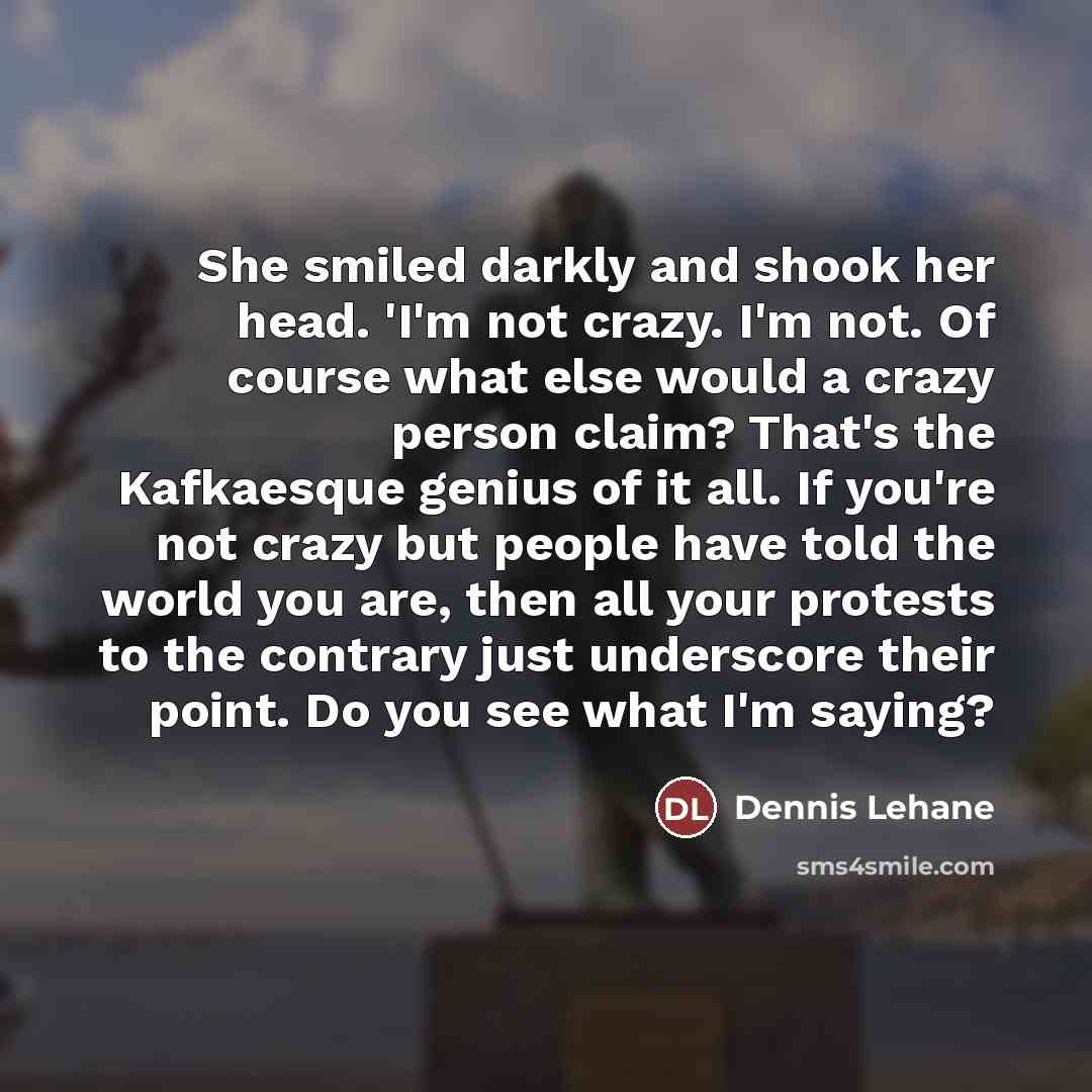 “She smiled darkly and shook her head. 'I'm not crazy.…” quote by Dennis Lehane