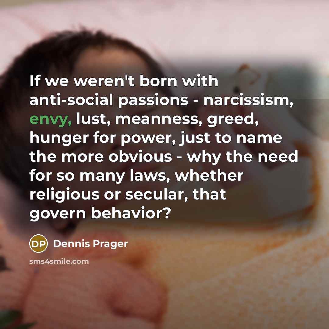 “If we weren't born with anti-social passions - narcissism, envy,…” quote by Dennis Prager