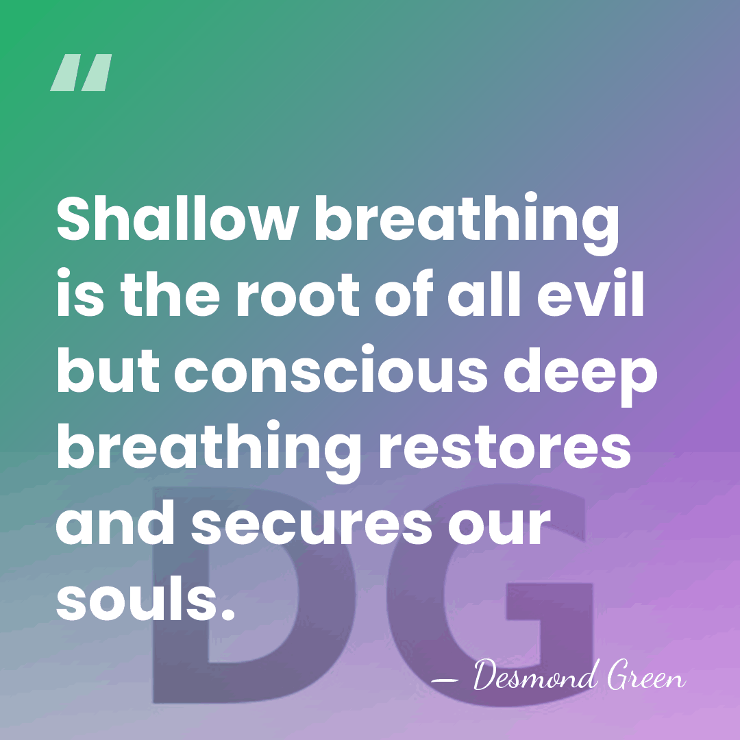 Shallow breathing is the root of all evil but conscious deep breathing&hellip; - Desmond Green
