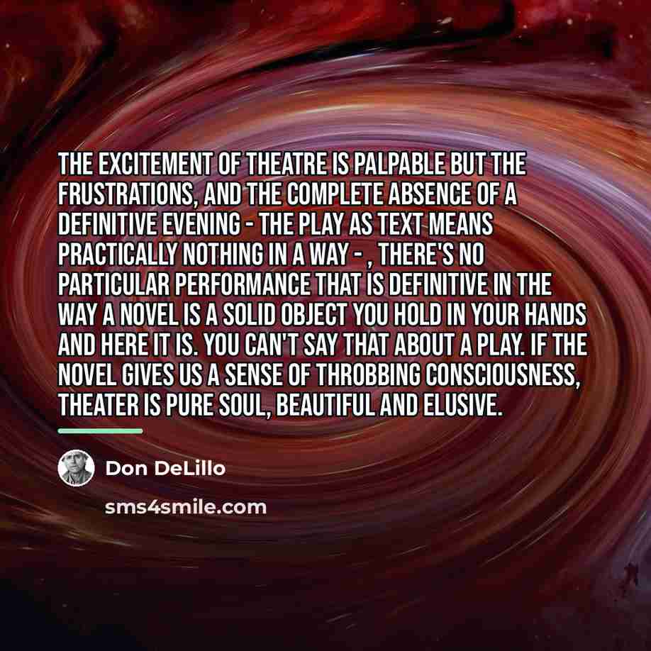 “The excitement of theatre is palpable but the frustrations, and…” quote by Don DeLillo