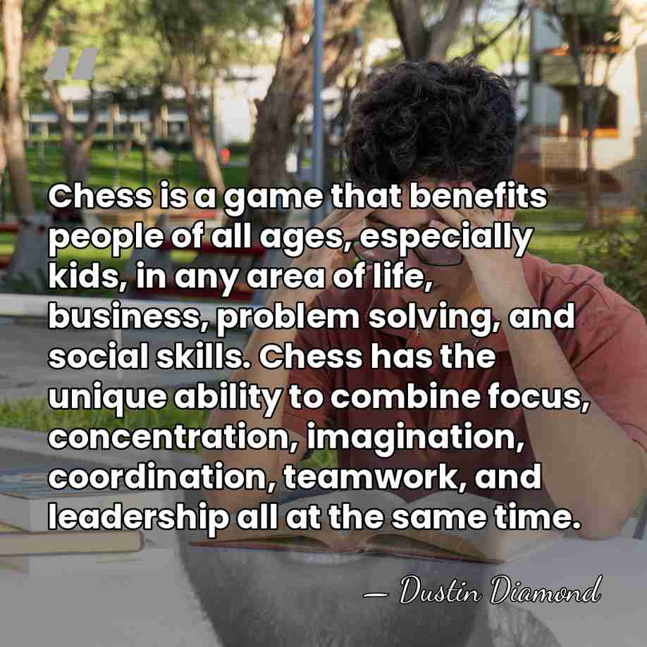 Chess is a game that benefits people of all ages, especially kids,&hellip; - Dustin Diamond