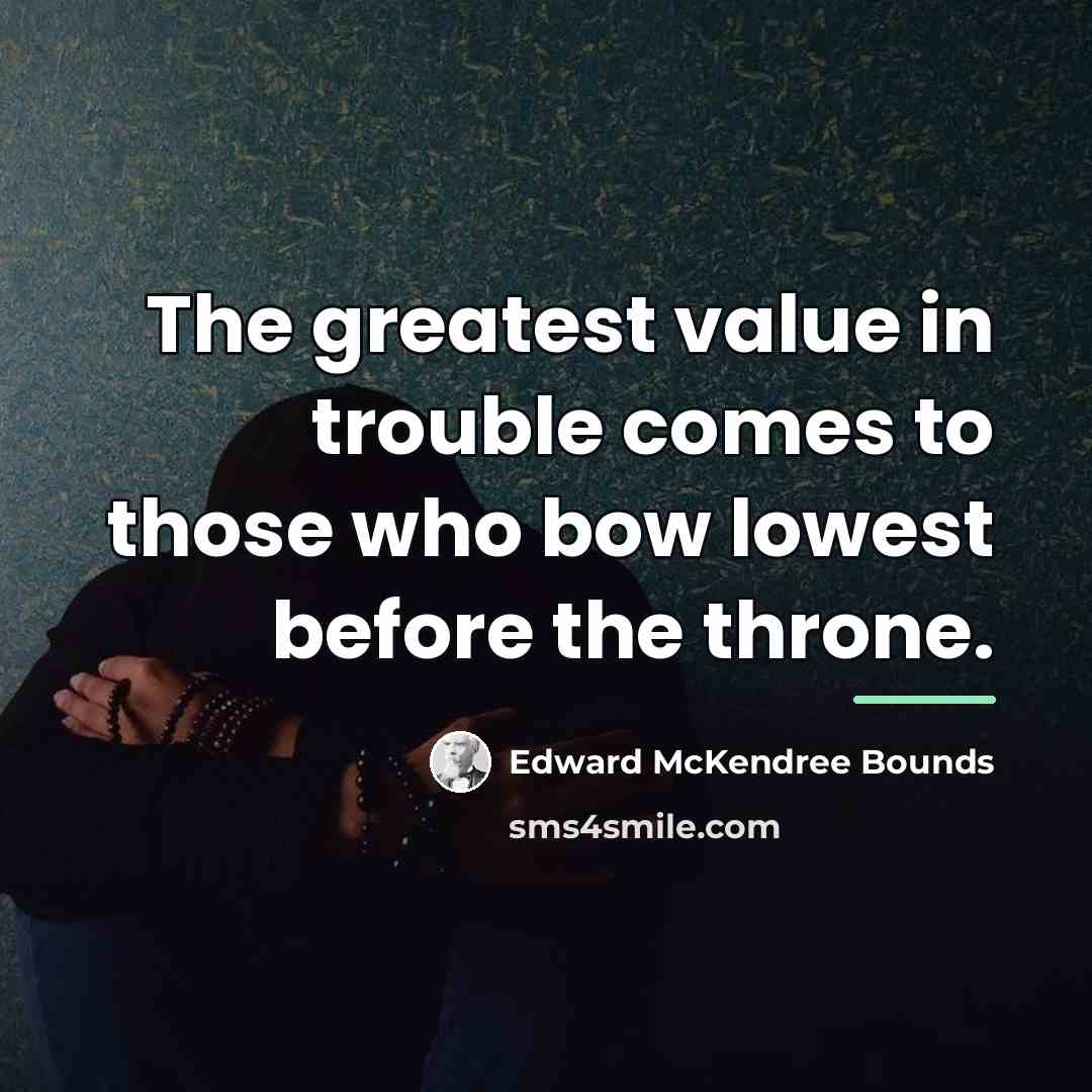 “The greatest value in trouble comes to those who bow…” quote by Edward McKendree Bounds