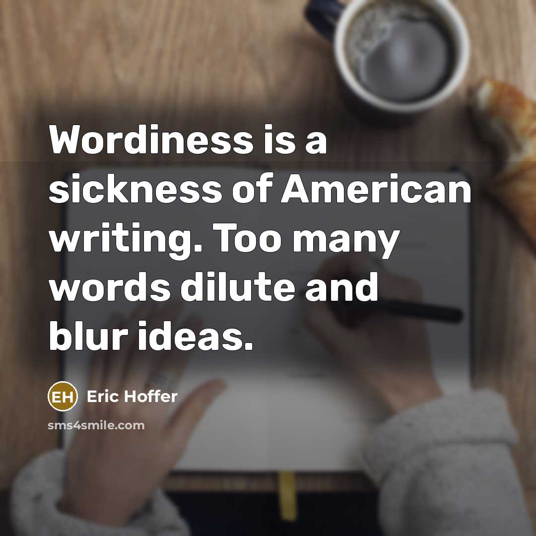 “Wordiness is a sickness of American writing. Too many words…” quote by Eric Hoffer