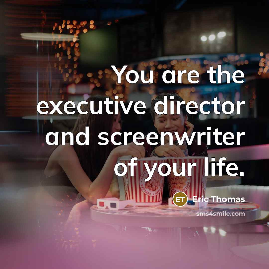 “You are the executive director and screenwriter of your life.…” quote by Eric Thomas