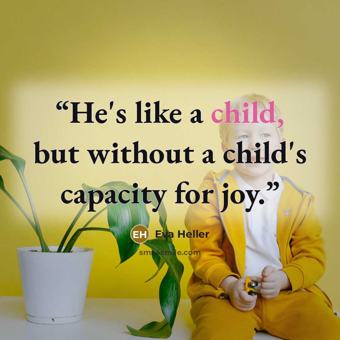 “He's like a child, but without a child's capacity for joy.” quote by Eva Heller