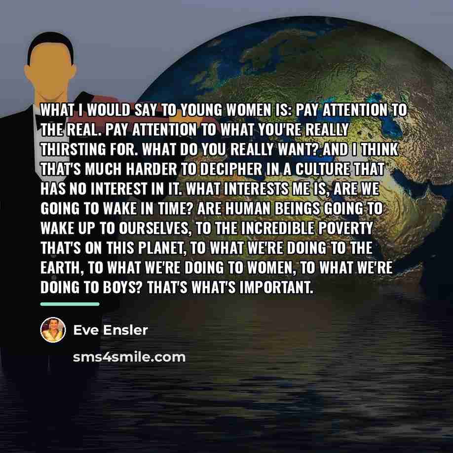 “What I would say to young women is: Pay attention…” quote by Eve Ensler
