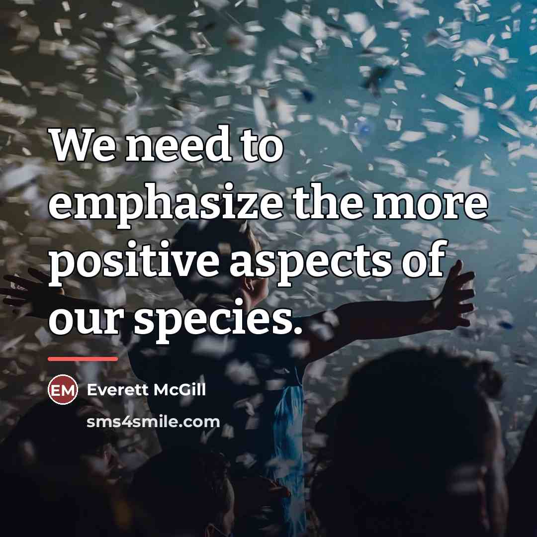 “We need to emphasize the more positive aspects of our…” quote by Everett McGill
