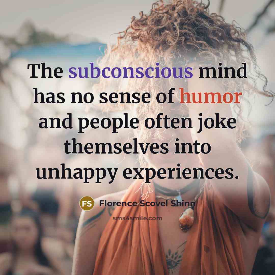 “The subconscious mind has no sense of humor and people…” quote by Florence Scovel Shinn