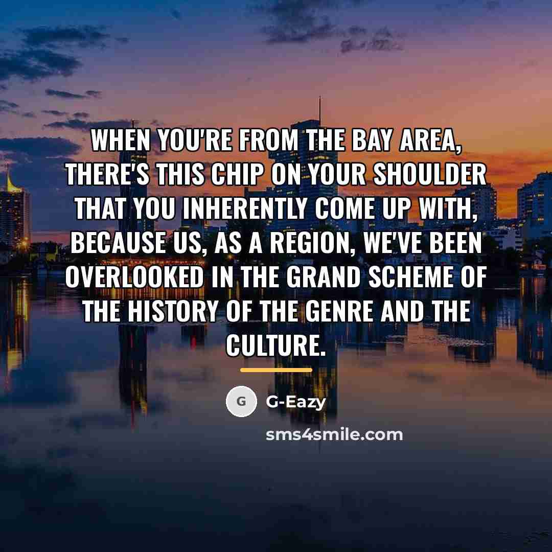 “When you're from the Bay Area, there's this chip on…” quote by G-Eazy
