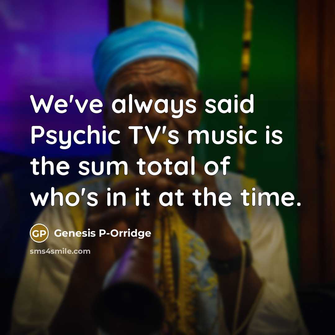 “We've always said Psychic TV's music is the sum total…” quote by Genesis P-Orridge