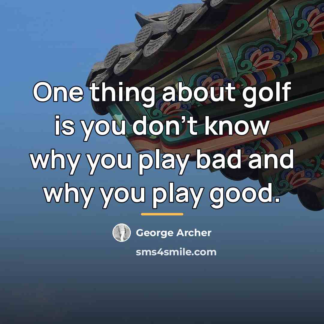 “One thing about golf is you don't know why you…” quote by George Archer