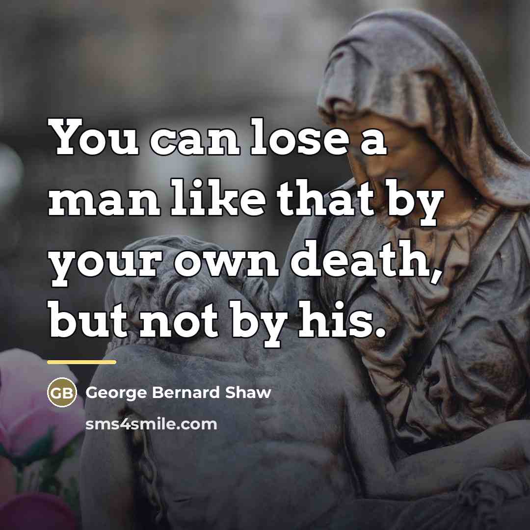 “You can lose a man like that by your own…” quote by George Bernard Shaw