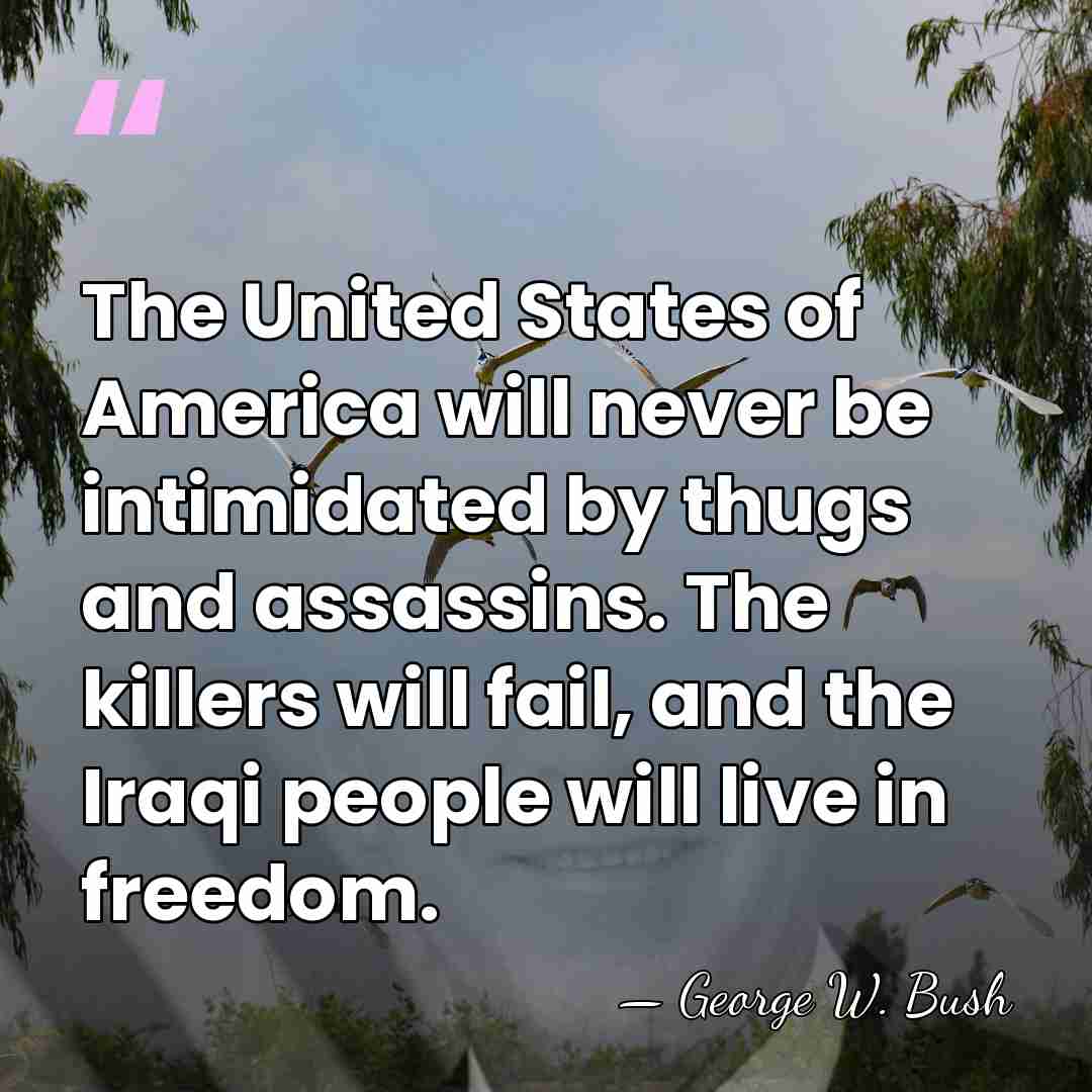 The United States of America will never be intimidated by thugs and&hellip; - George W. Bush