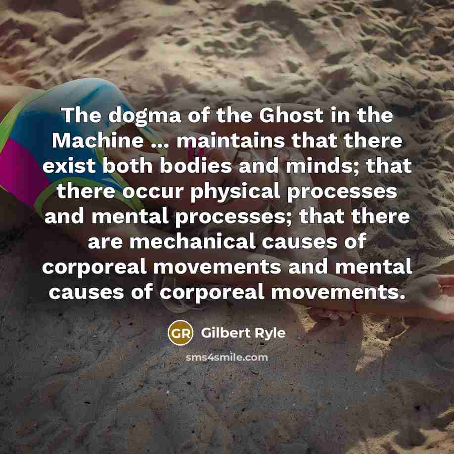 “The dogma of the Ghost in the Machine ... maintains…” quote by Gilbert Ryle