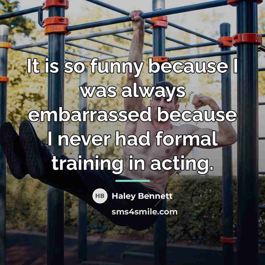 “It is so funny because I was always embarrassed because…” quote by Haley Bennett