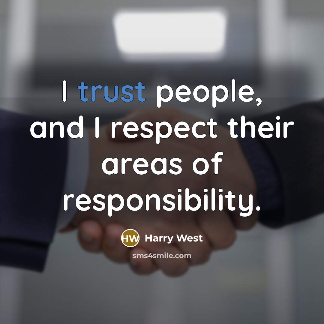 “I trust people, and I respect their areas of responsibility.…” quote by Harry West