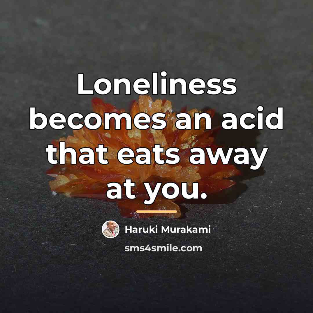 “Loneliness becomes an acid that eats away at you.…” quote by Haruki Murakami
