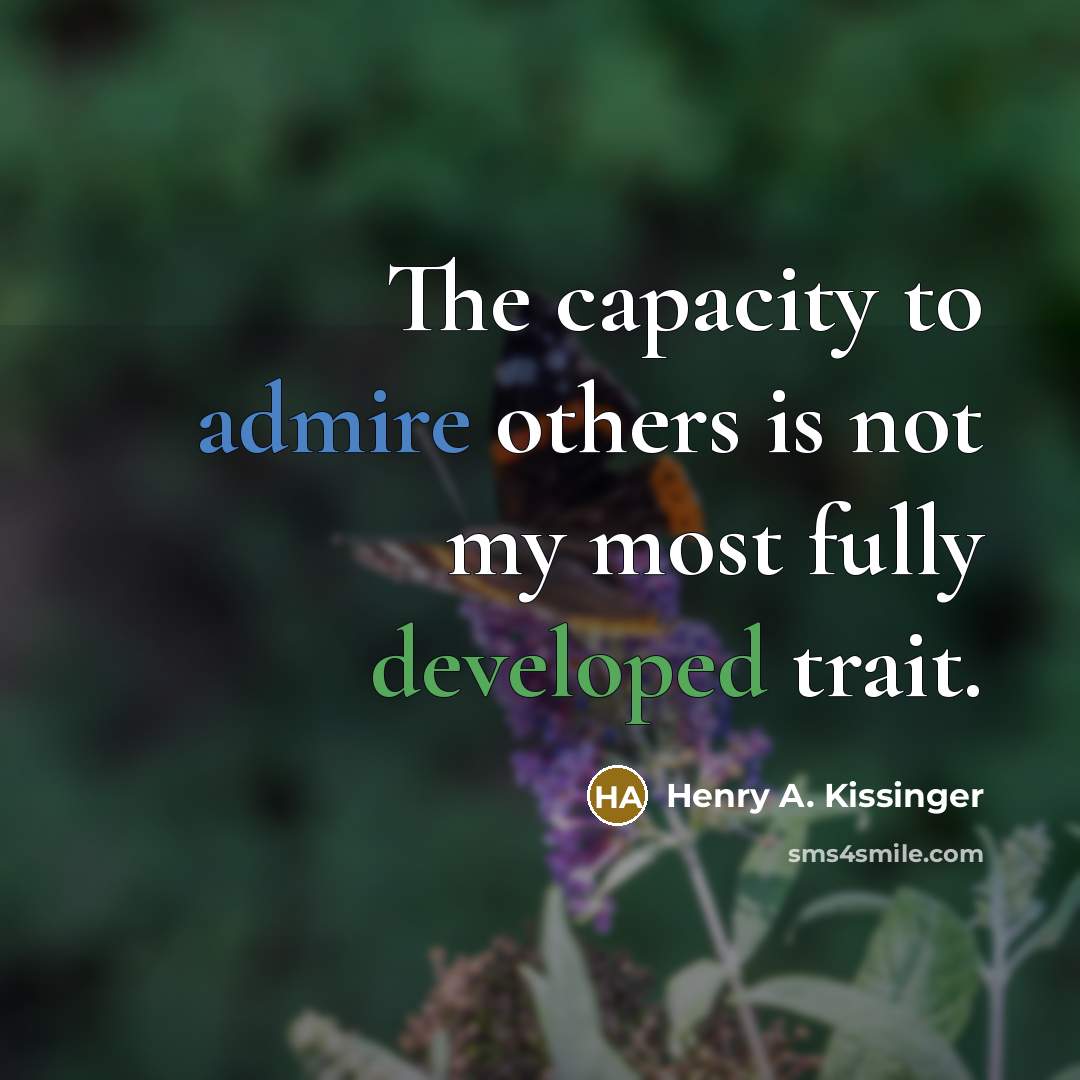 “The capacity to admire others is not my most fully…” quote by Henry A. Kissinger