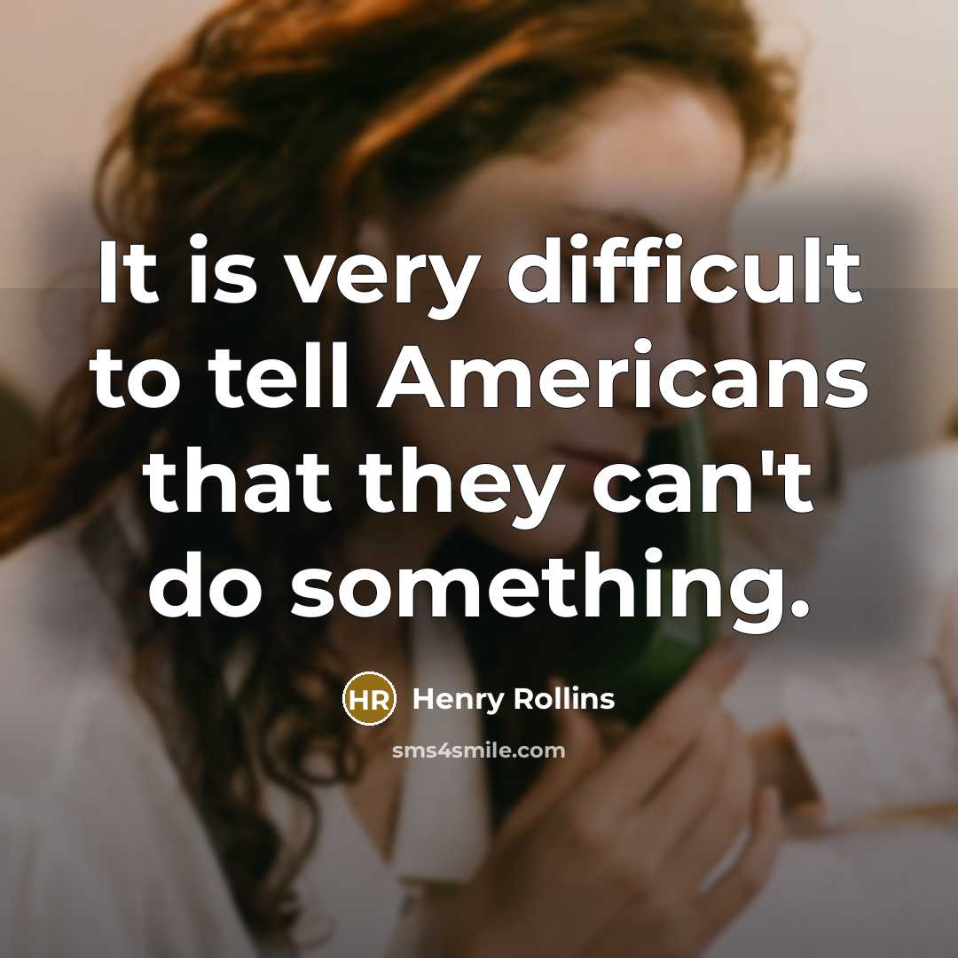 “It is very difficult to tell Americans that they can't do something.” quote by Henry Rollins