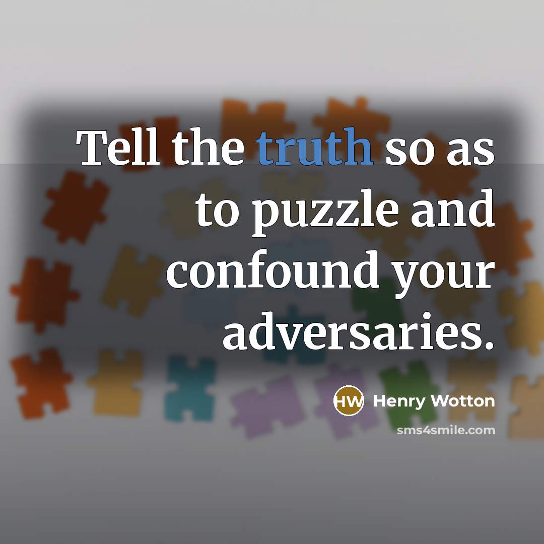 “Tell the truth so as to puzzle and confound your…” quote by Henry Wotton