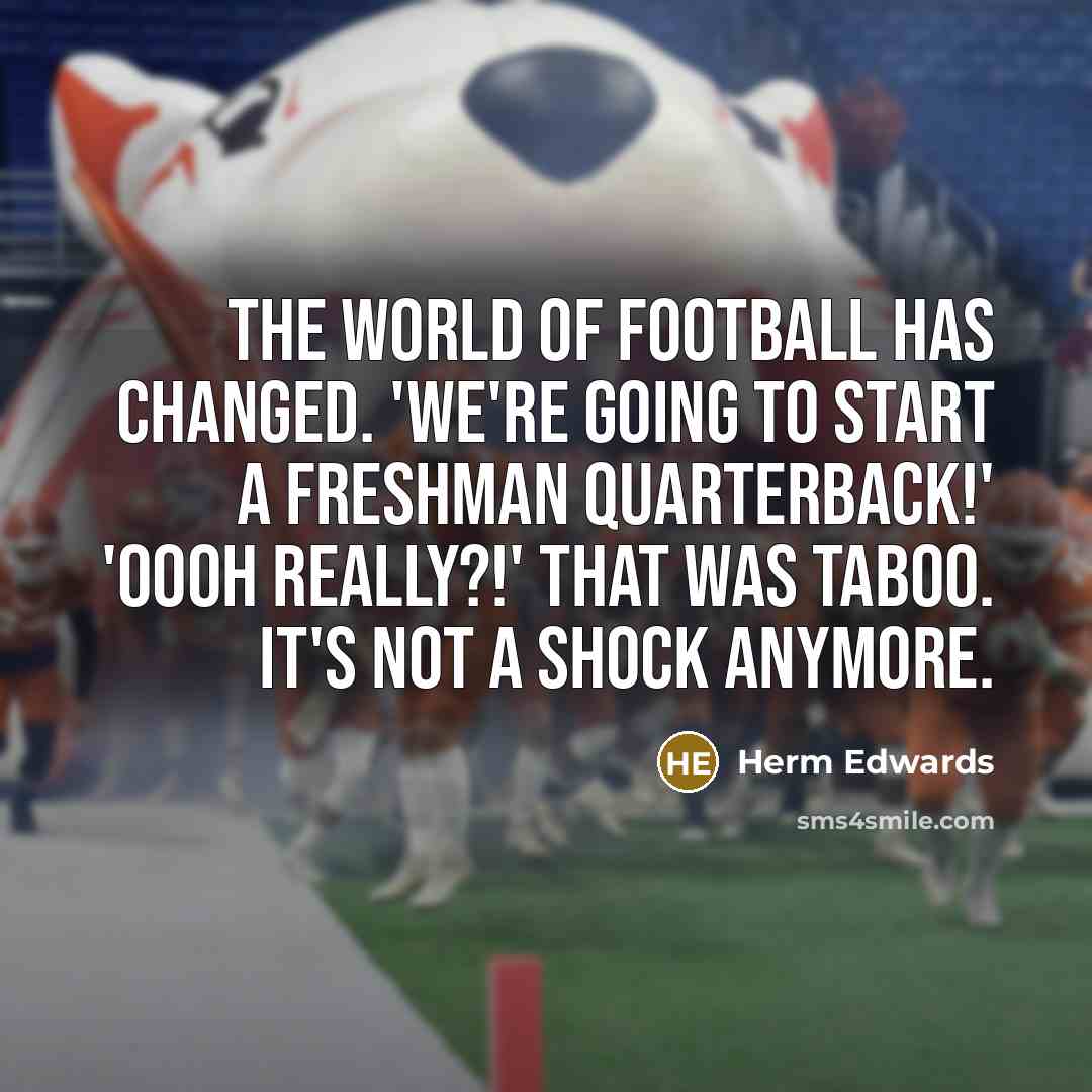 “The world of football has changed. 'We're going to start…” quote by Herm Edwards