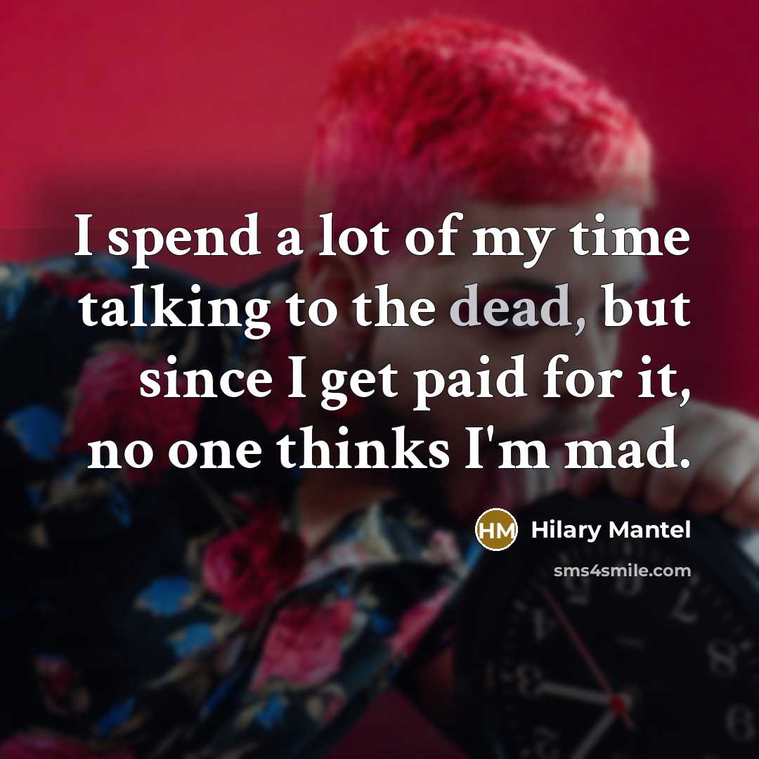“I spend a lot of my time talking to the…” quote by Hilary Mantel