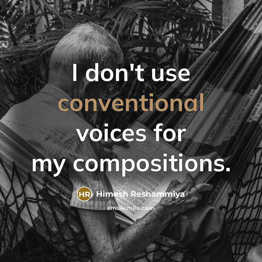 “I don't use conventional voices for my compositions.…” quote by Himesh Reshammiya