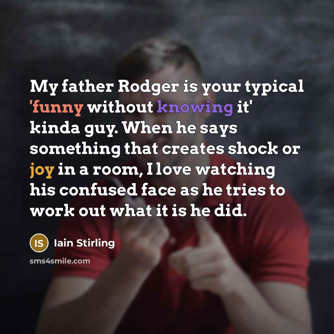 “My father Rodger is your typical 'funny without knowing it'…” quote by Iain Stirling