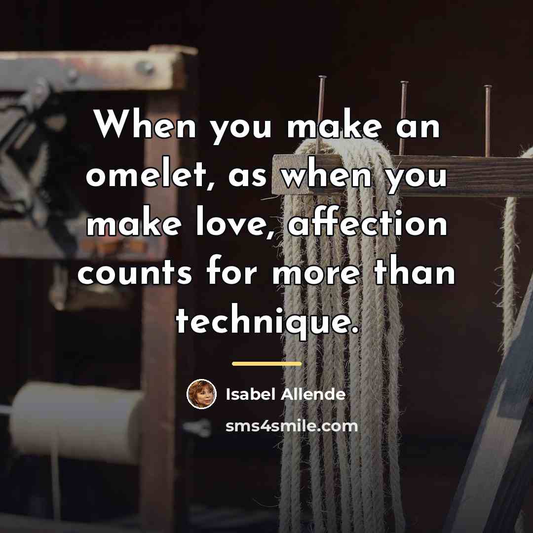 “When you make an omelet, as when you make love,…” quote by Isabel Allende