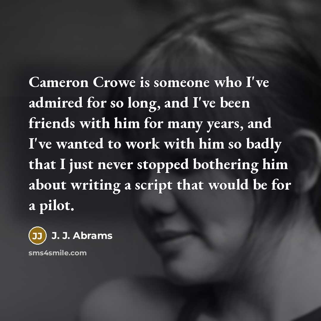 “Cameron Crowe is someone who I've admired for so long,…” quote by J. J. Abrams