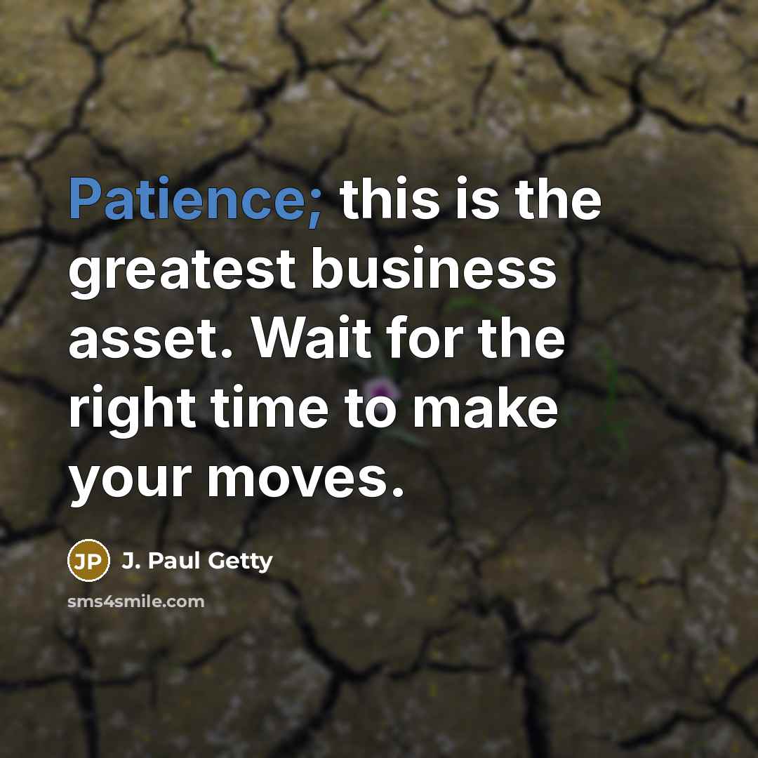 “Patience; this is the greatest business asset. Wait for the…” quote by J. Paul Getty