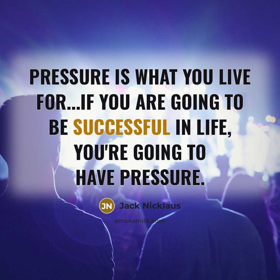 “Pressure is what you live for...if you are going to…” quote by Jack Nicklaus