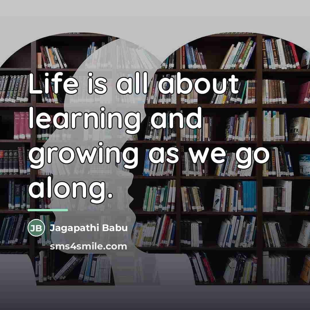 “Life is all about learning and growing as we go…” quote by Jagapathi Babu