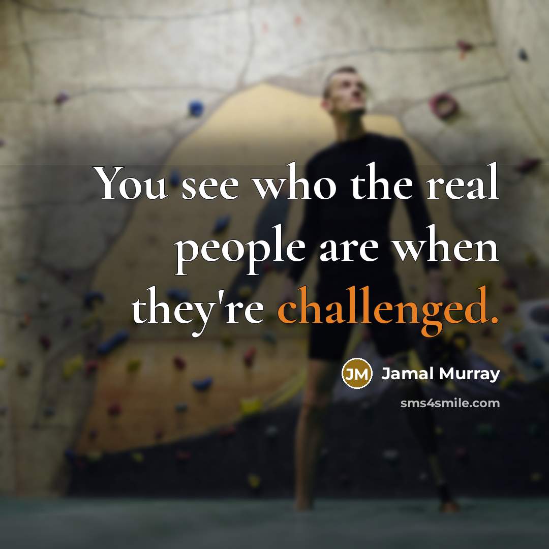 “You see who the real people are when they're challenged.” quote by Jamal Murray