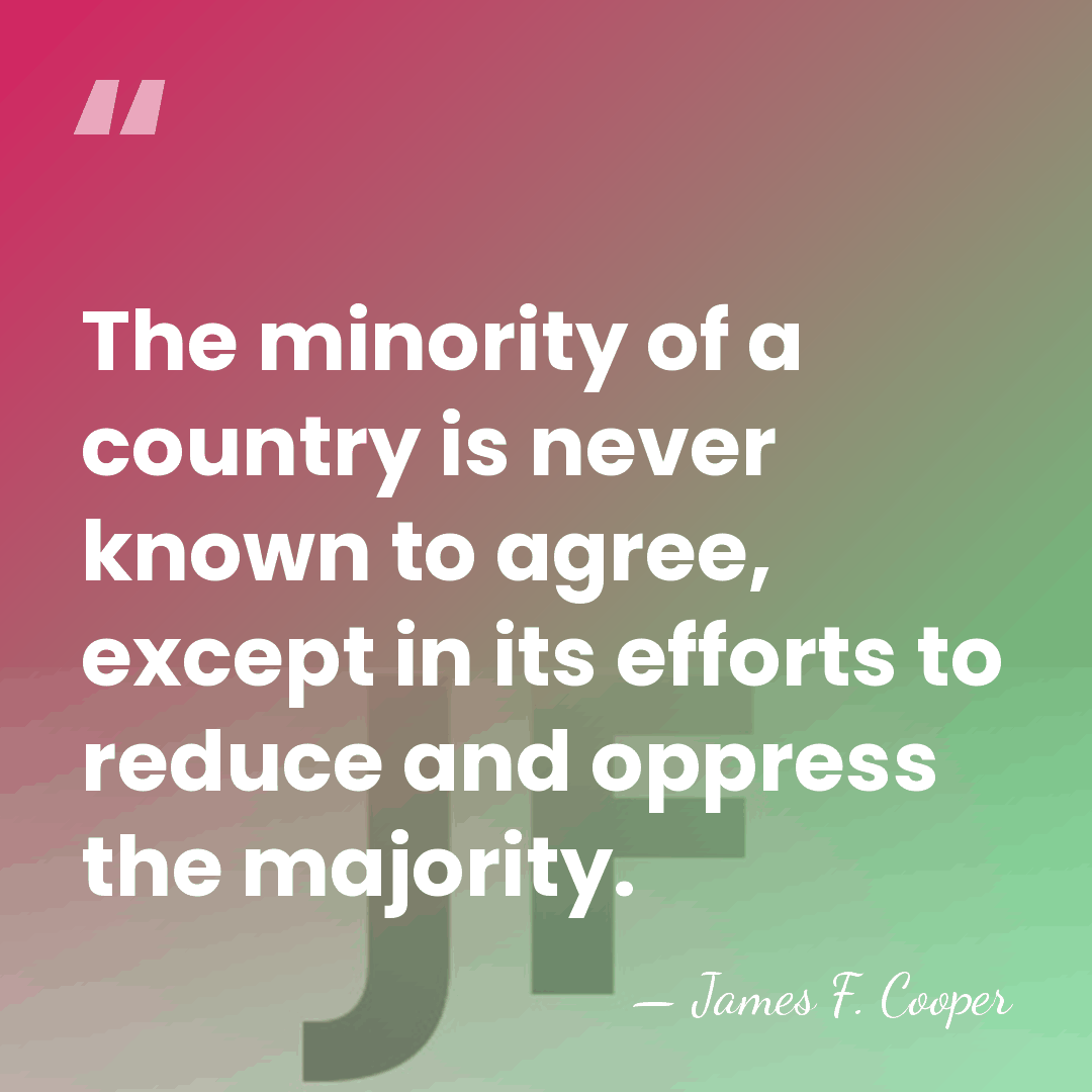 The minority of a country is never known to agree, except in&hellip; - James F. Cooper