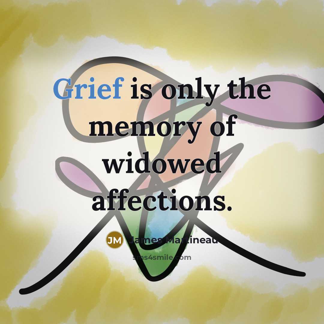 “Grief is only the memory of widowed affections.…” quote by James Martineau