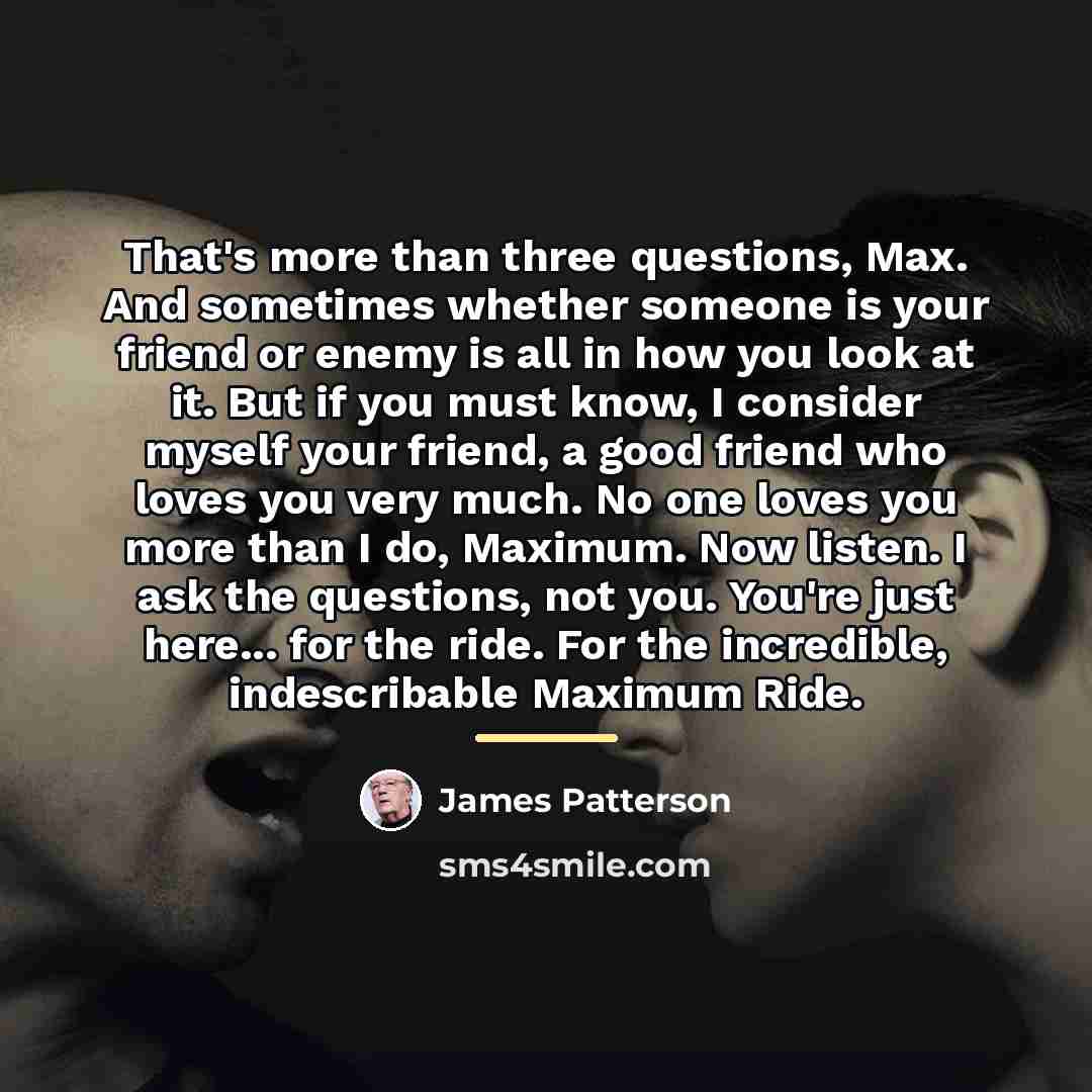 “That's more than three questions, Max. And sometimes whether someone…” quote by James Patterson