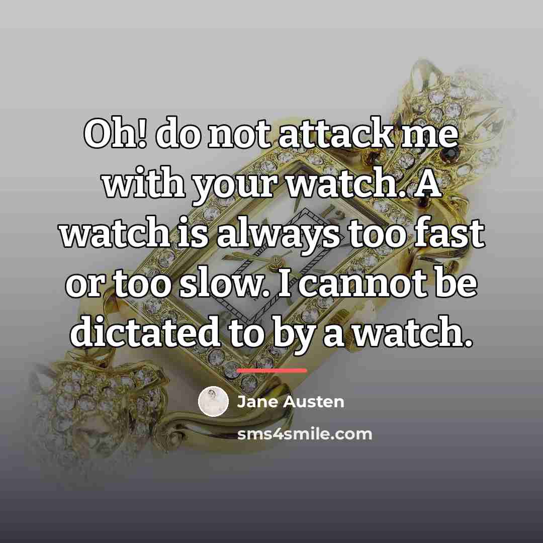 “Oh! do not attack me with your watch. A watch…” quote by Jane Austen