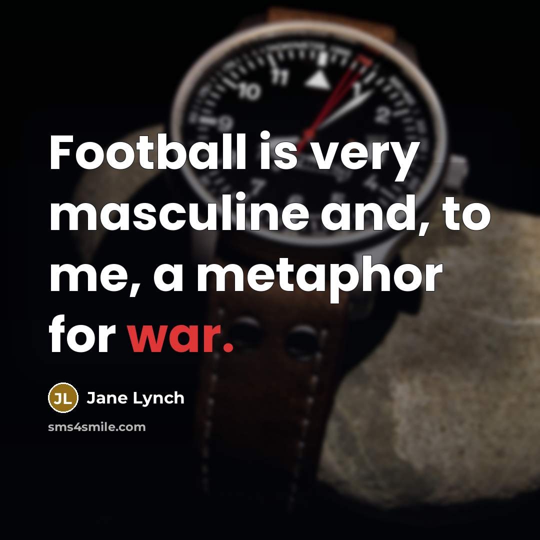 “Football is very masculine and, to me, a metaphor for…” quote by Jane Lynch