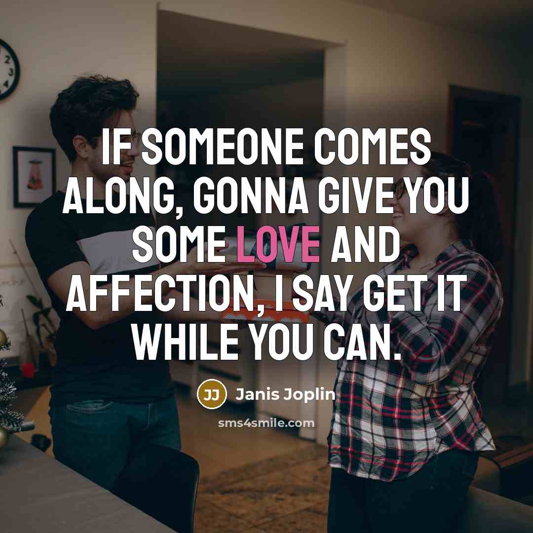 “If someone comes along, gonna give you some love and…” quote by Janis Joplin