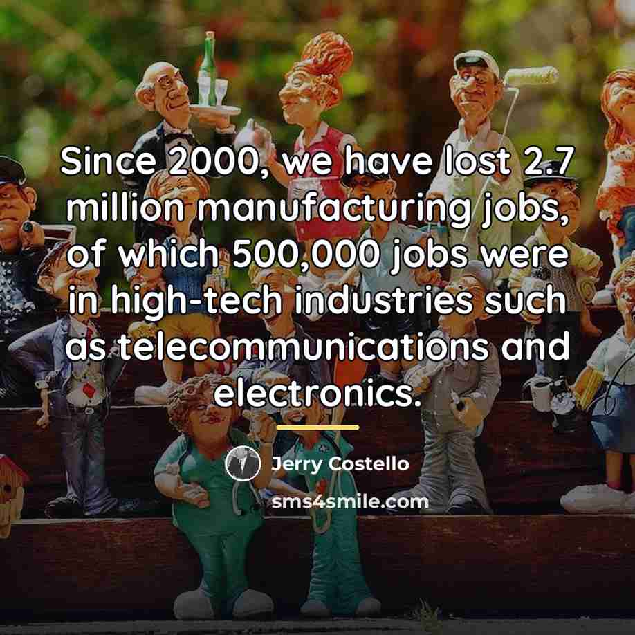 “Since 2000, we have lost 2.7 million manufacturing jobs, of…” quote by Jerry Costello