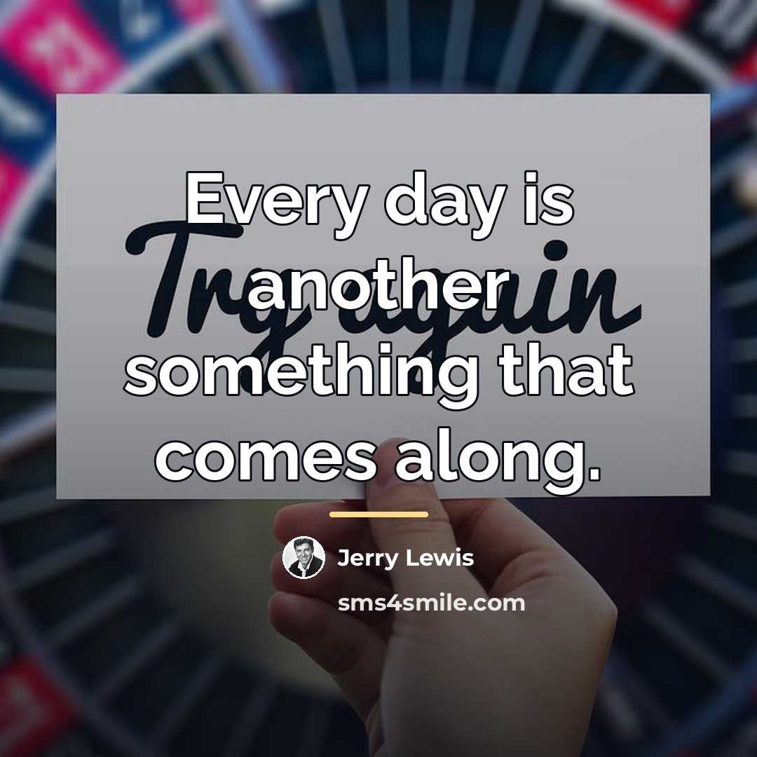 “Every day is another something that comes along.…” quote by Jerry Lewis